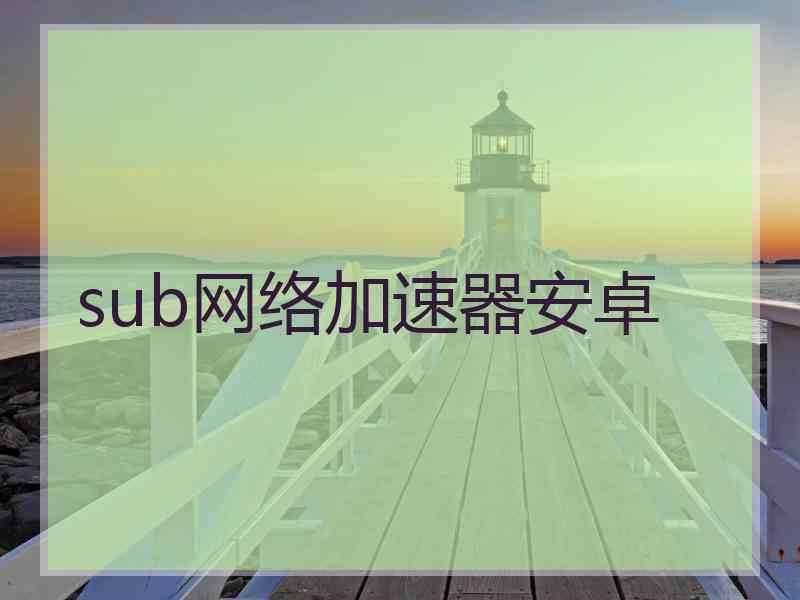 sub网络加速器安卓